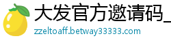 大发官方邀请码_快三内部全天计划_大发云代理的邀请码_带快三app下载大全_如意大发最高内部邀请码